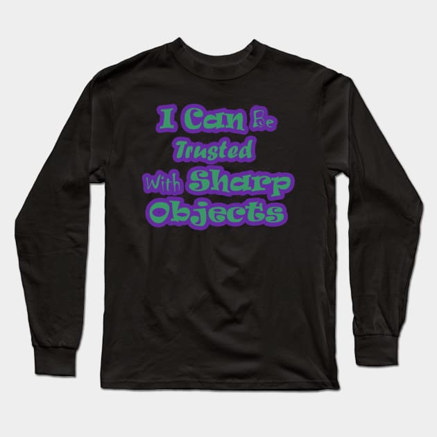I Can Be Trusted With Sharp Objects Long Sleeve T-Shirt by Ras-man93